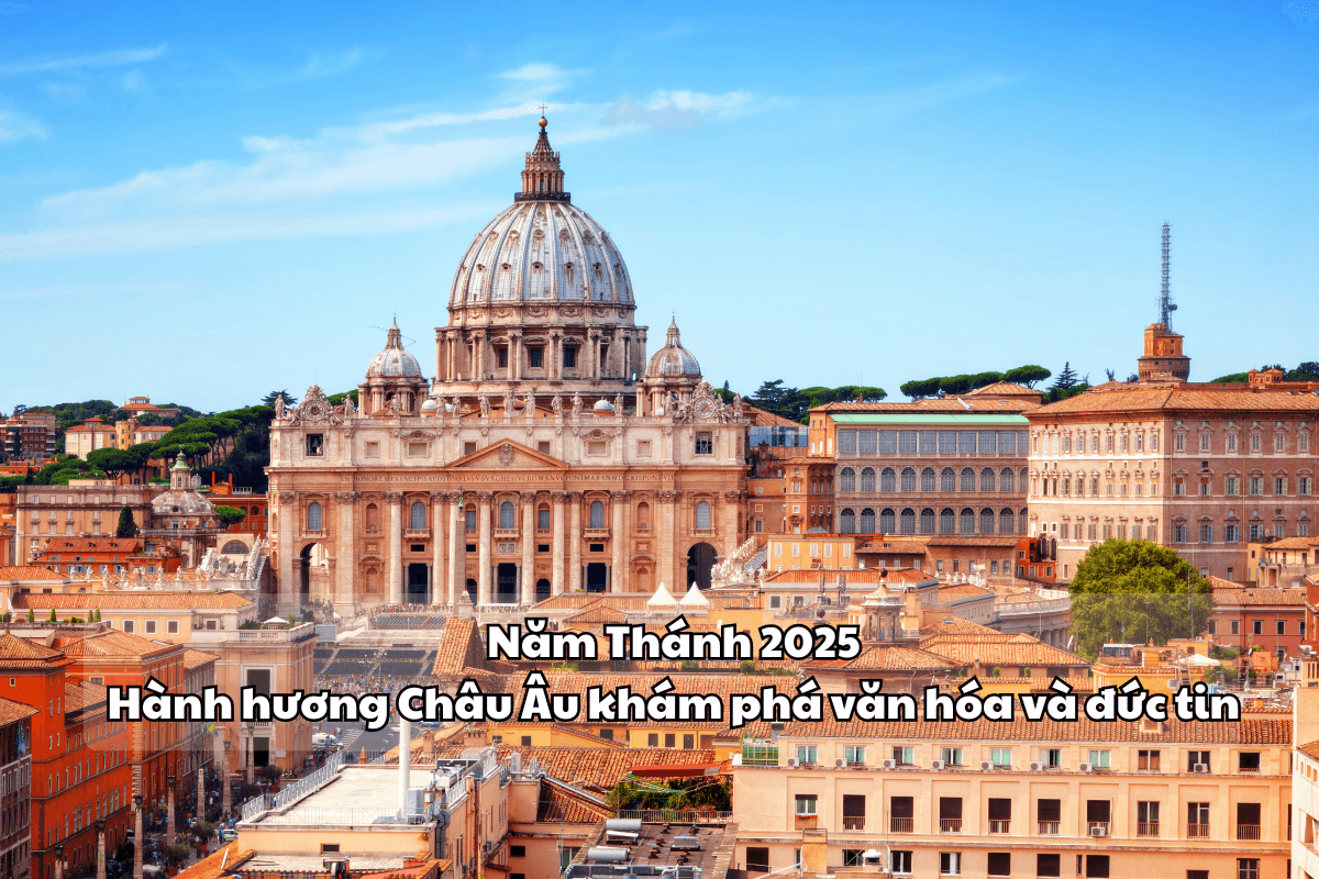 Năm Thánh 2025: Hành hương Châu Âu khám phá văn hóa và đức tin
