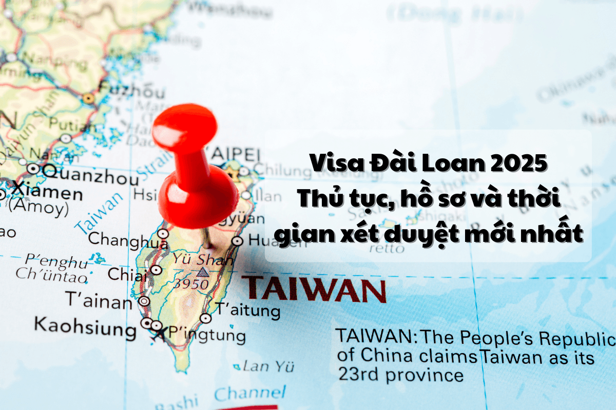 Visa Đài Loan 2025: Thủ tục, hồ sơ và thời gian xét duyệt mới nhất