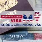 Hướng dẫn gia hạn Visa Mỹ không cần phỏng vấn