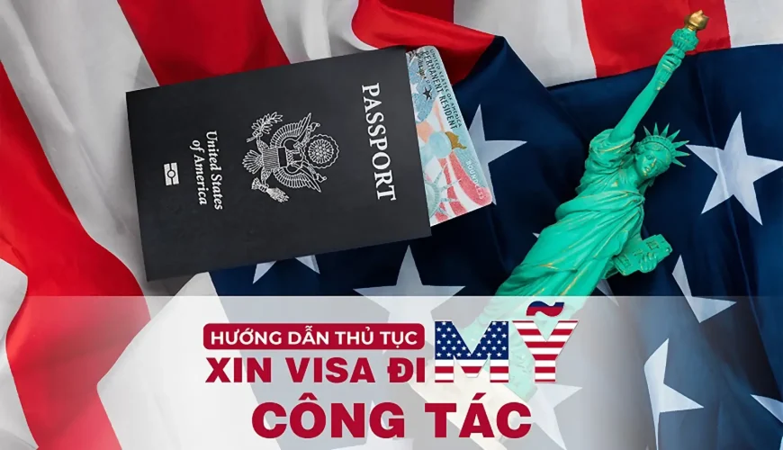 Hướng dẫn thủ tục xin Visa đi Mỹ công tác chuẩn xác từ A - Z